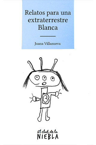 Relatos para una extraterrestre Blanca de Juana Villanueva