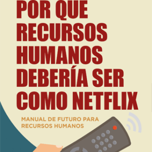 Por qué Recursos Humanos debería ser como Netflix